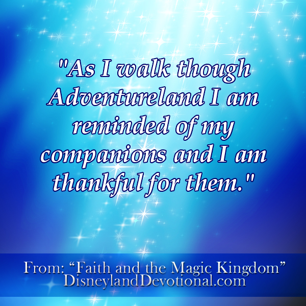 “As I walk through Adventureland I am reminded of my companions and I am thankful for them.”