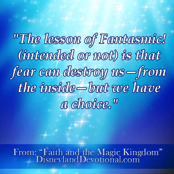 The lesson of Fantasmic! (intended or not) is that fear can destroy us–from the inside–but we have a choice.”