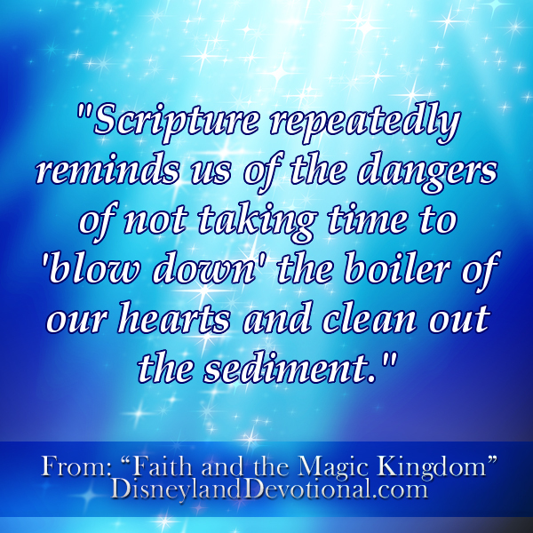 “Scripture repeatedly reminds us of the dangers of not taking time to ‘blow down’ the boiler of our hearts and clean out the sediment.”
